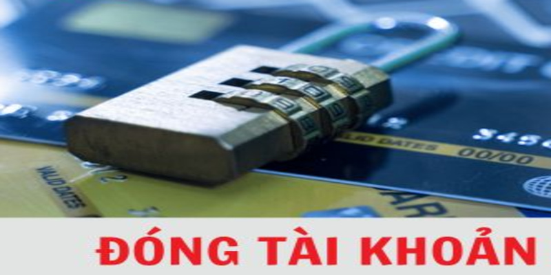 Đóng tài khoản sử dụng từ điều kiện nhà cái