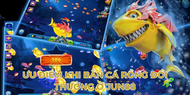 Ưu điểm khi bắn cá Rồng đổi thưởng ở Jun88