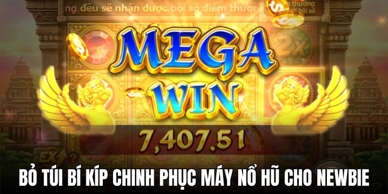 Bỏ túi bí kíp chinh phục máy nổ hũ cho newbie